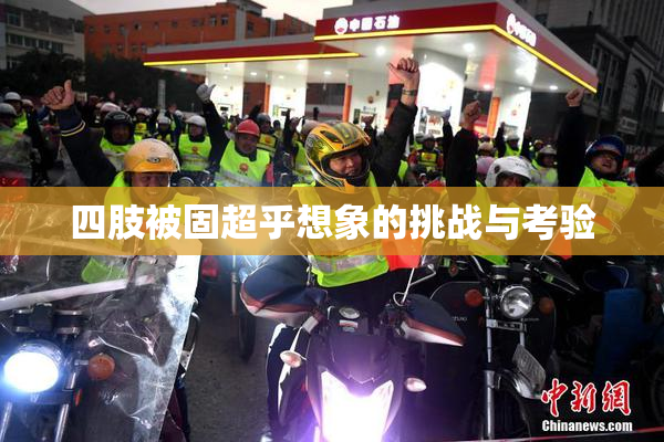 四肢被固超乎想象的挑战与考验