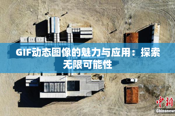 GIF动态图像的魅力与应用：探索无限可能性