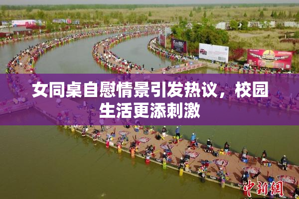 女同桌自慰情景引发热议，校园生活更添刺激