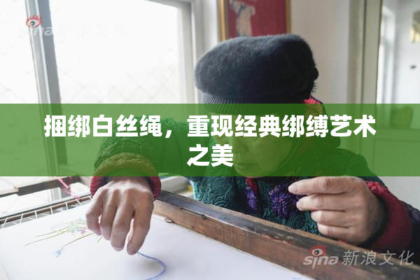 捆绑白丝绳，重现经典绑缚艺术之美
