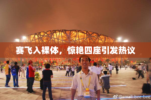 赛飞入裸体，惊艳四座引发热议