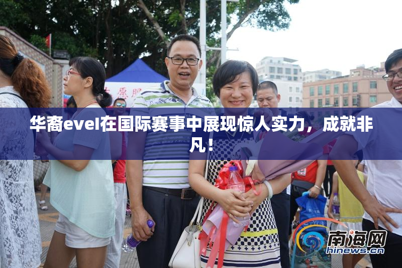 华裔eveI在国际赛事中展现惊人实力，成就非凡！