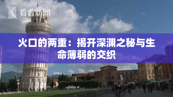 火口的两重：揭开深渊之秘与生命薄弱的交织