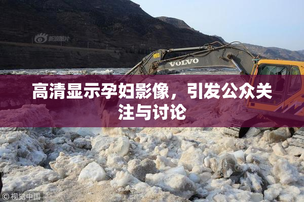 高清显示孕妇影像，引发公众关注与讨论