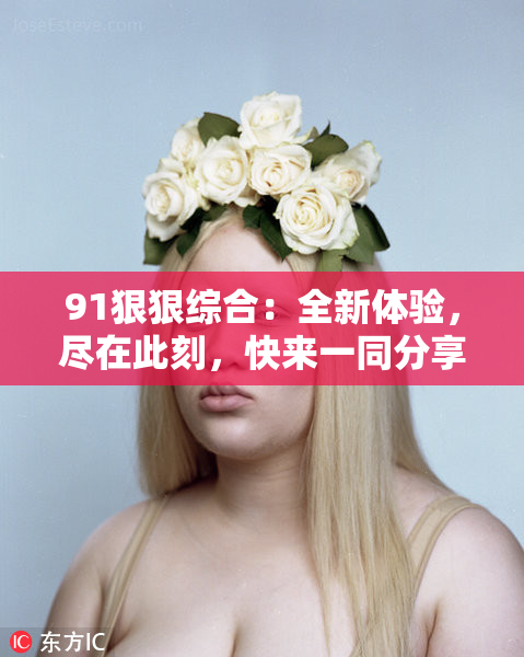 91狠狠综合：全新体验，尽在此刻，快来一同分享精彩！