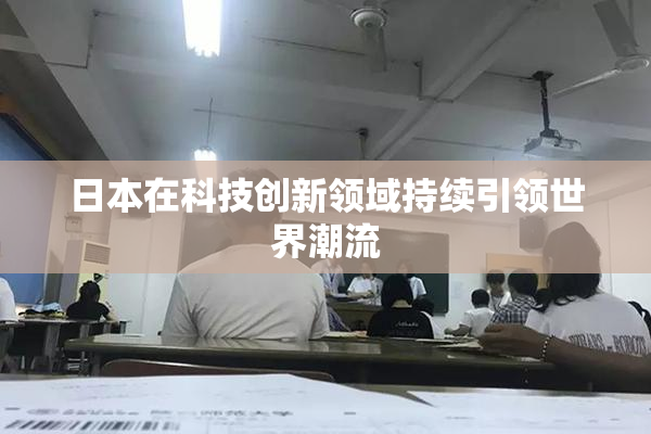 日本在科技创新领域持续引领世界潮流