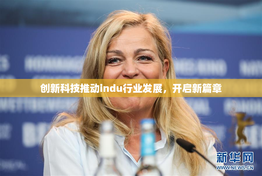 创新科技推动indu行业发展，开启新篇章