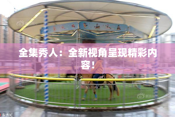 全集秀人：全新视角呈现精彩内容！