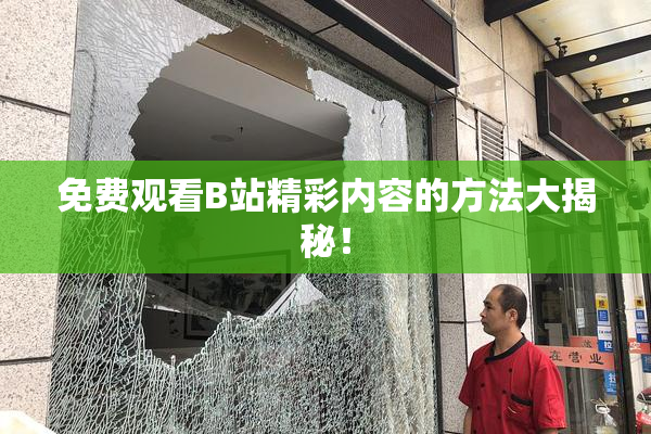 免费观看B站精彩内容的方法大揭秘！