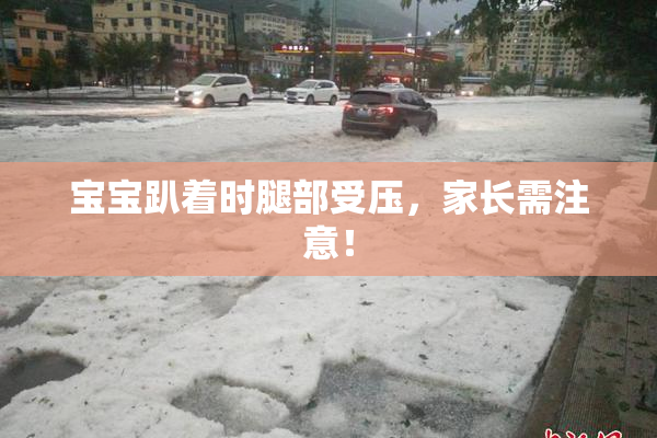 宝宝趴着时腿部受压，家长需注意！