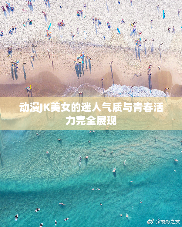 动漫JK美女的迷人气质与青春活力完全展现