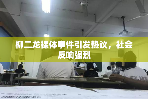 柳二龙裸体事件引发热议，社会反响强烈