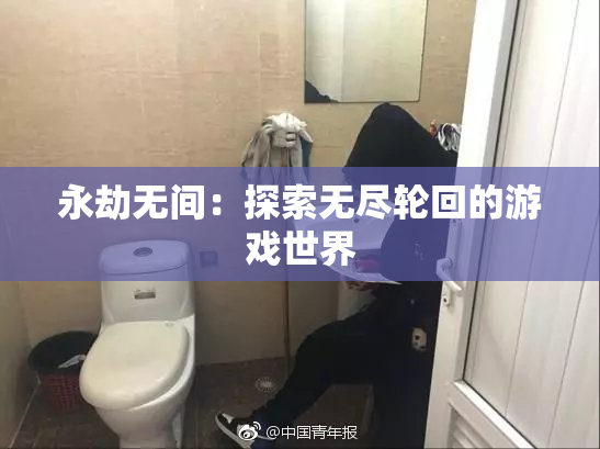 永劫无间：探索无尽轮回的游戏世界