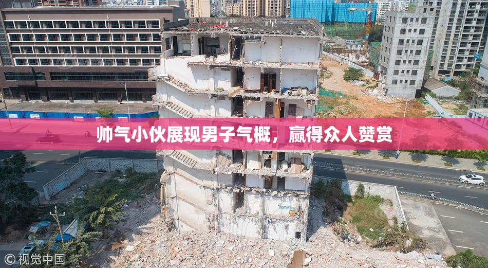 帅气小伙展现男子气概，赢得众人赞赏
