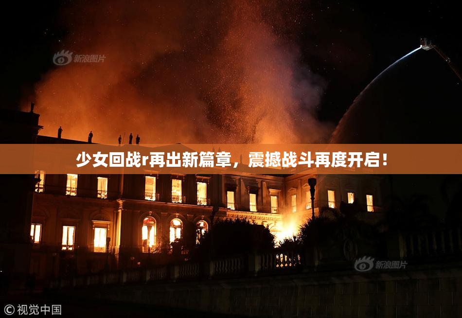 少女回战r再出新篇章，震撼战斗再度开启！