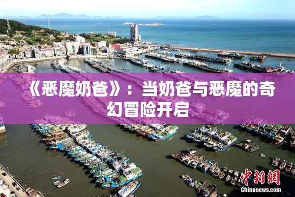 《恶魔奶爸》：当奶爸与恶魔的奇幻冒险开启