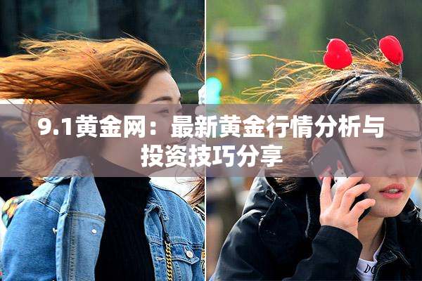 9.1黄金网：最新黄金行情分析与投资技巧分享
