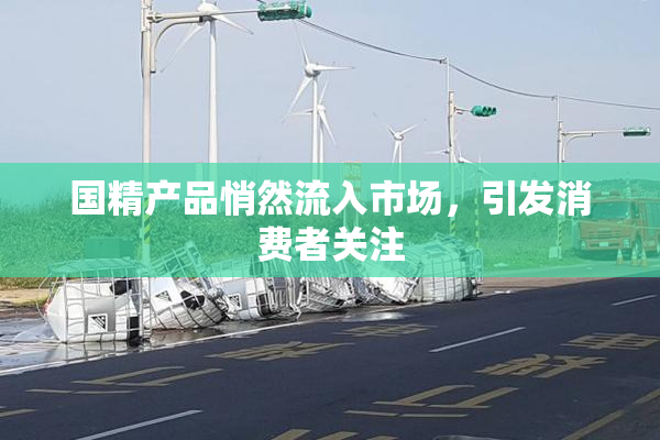 国精产品悄然流入市场，引发消费者关注