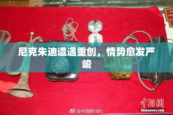 尼克朱迪遭遇重创，情势愈发严峻