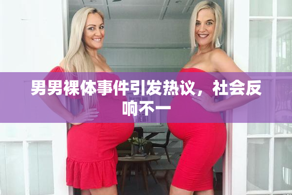 男男裸体事件引发热议，社会反响不一