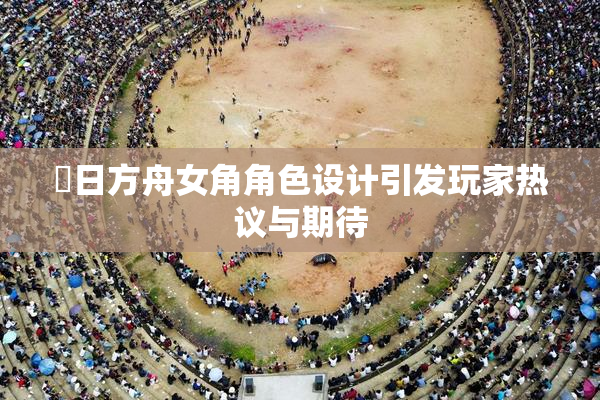 眀日方舟女角角色设计引发玩家热议与期待