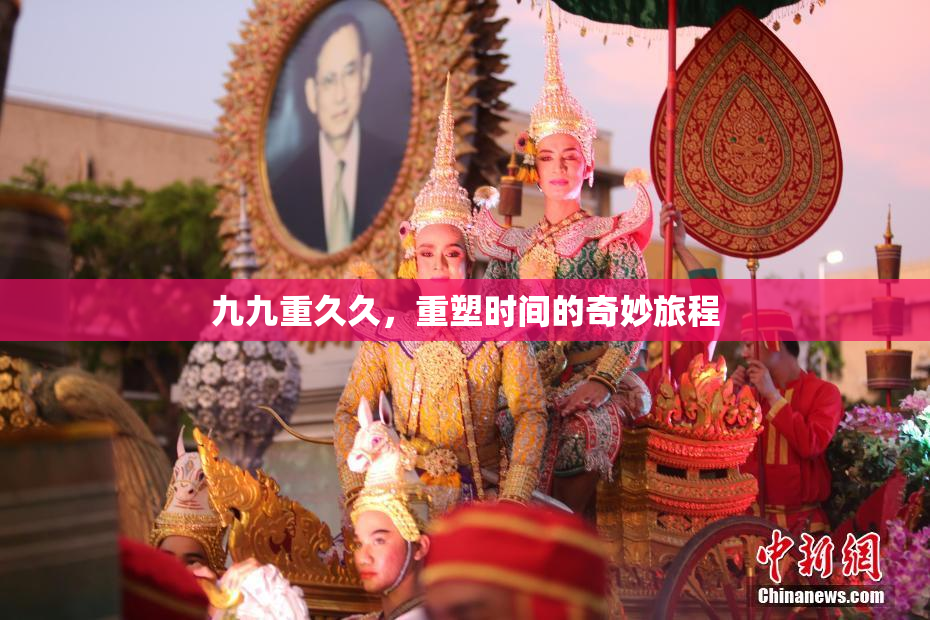 九九重久久，重塑时间的奇妙旅程