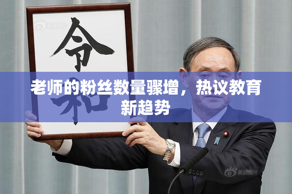 老师的粉丝数量骤增，热议教育新趋势
