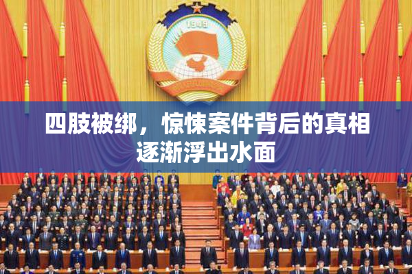 四肢被绑，惊悚案件背后的真相逐渐浮出水面
