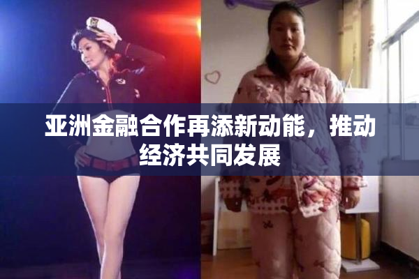 亚洲金融合作再添新动能，推动经济共同发展