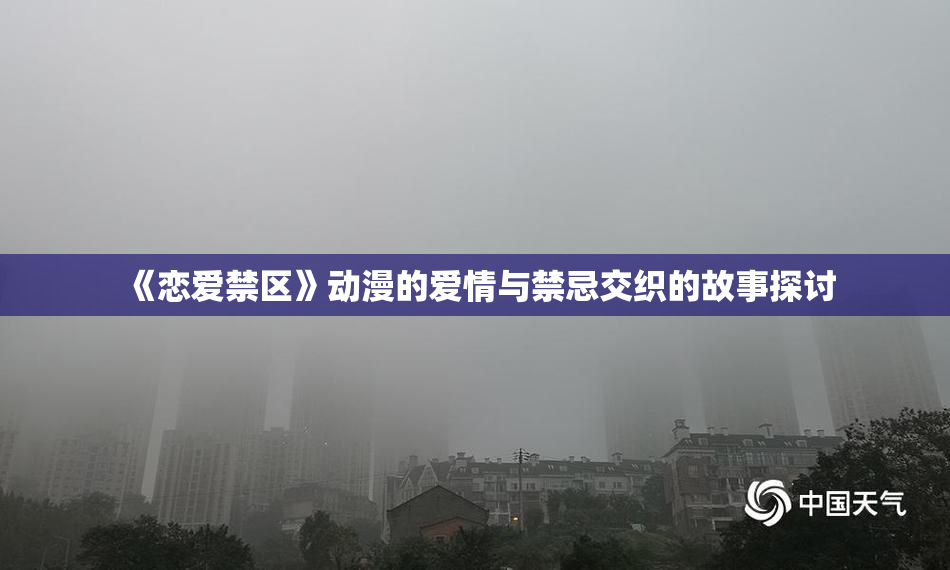 《恋爱禁区》动漫的爱情与禁忌交织的故事探讨