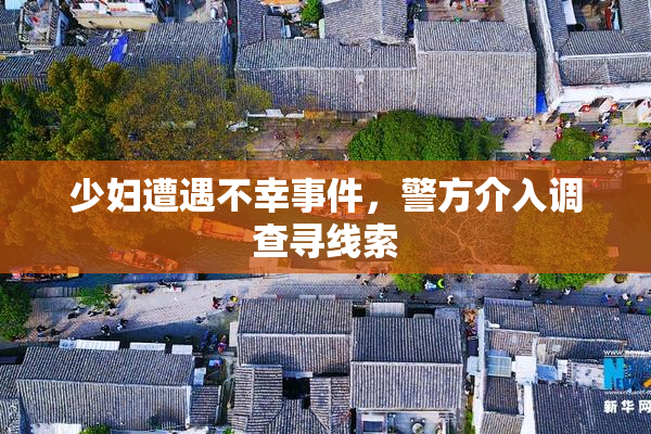 少妇遭遇不幸事件，警方介入调查寻线索