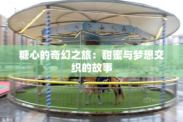 糖心的奇幻之旅：甜蜜与梦想交织的故事