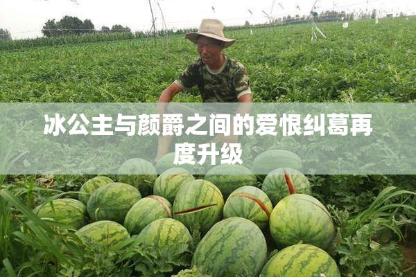 冰公主与颜爵之间的爱恨纠葛再度升级