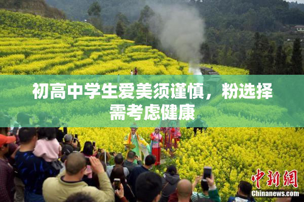 初高中学生爱美须谨慎，粉选择需考虑健康