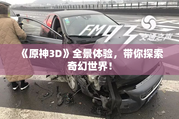 《原神3D》全景体验，带你探索奇幻世界！