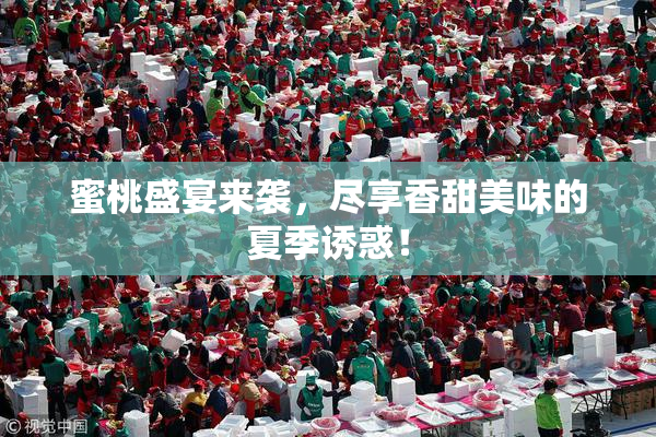 蜜桃盛宴来袭，尽享香甜美味的夏季诱惑！