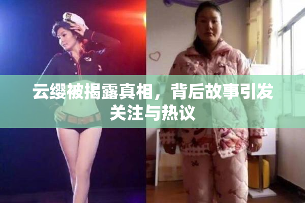 云缨被揭露真相，背后故事引发关注与热议