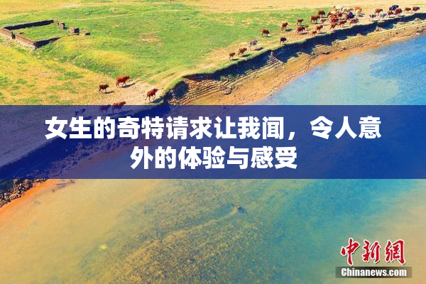 女生的奇特请求让我闻，令人意外的体验与感受