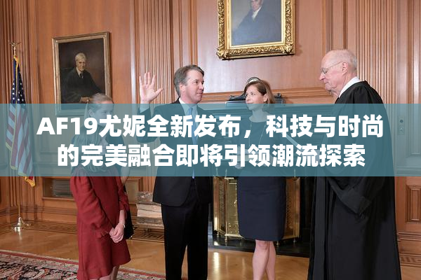 AF19尤妮全新发布，科技与时尚的完美融合即将引领潮流探索