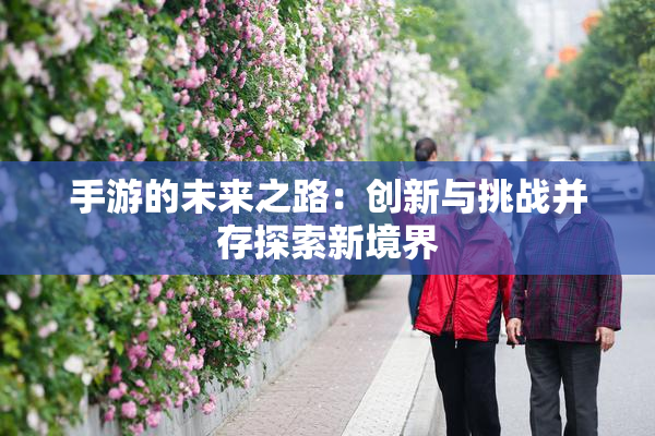 手游的未来之路：创新与挑战并存探索新境界