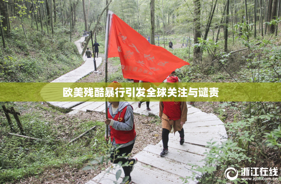 欧美残酷暴行引发全球关注与谴责