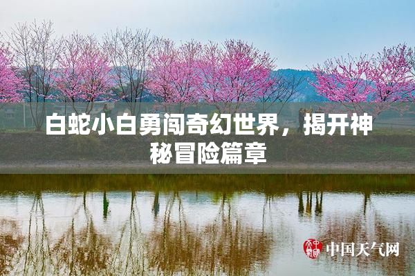 白蛇小白勇闯奇幻世界，揭开神秘冒险篇章