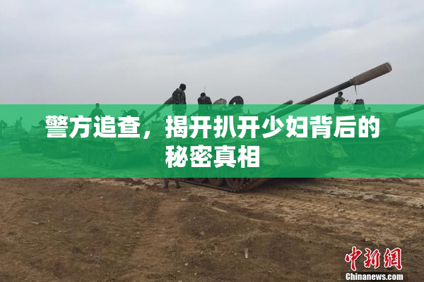 警方追查，揭开扒开少妇背后的秘密真相