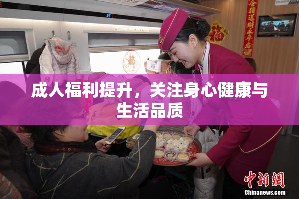 成人福利提升，关注身心健康与生活品质