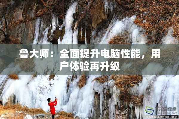 鲁大师：全面提升电脑性能，用户体验再升级