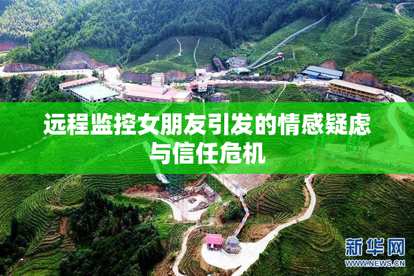 远程监控女朋友引发的情感疑虑与信任危机