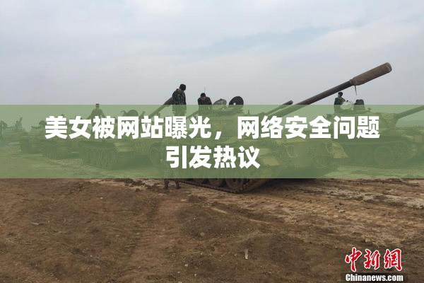 美女被网站曝光，网络安全问题引发热议