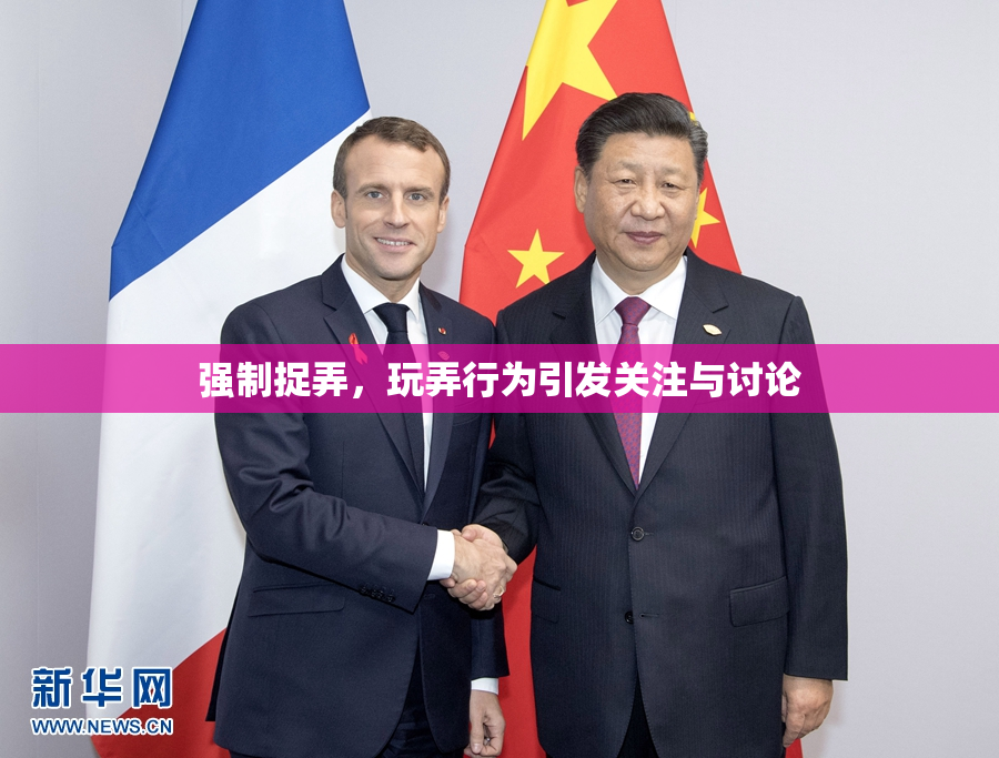 强制捉弄，玩弄行为引发关注与讨论