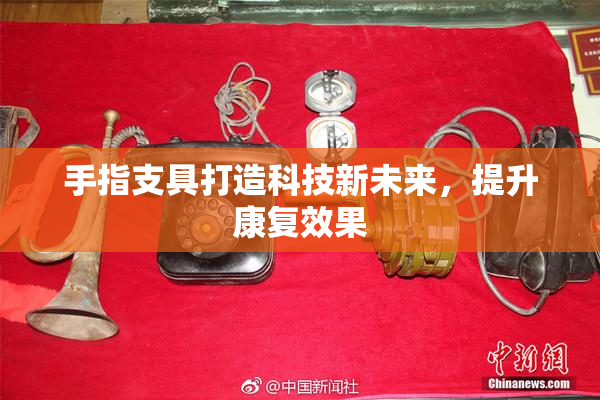 手指支具打造科技新未来，提升康复效果
