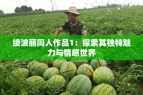 绫波丽同人作品1：探索其独特魅力与情感世界